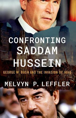 Confronting Saddam Hussein: George W. Bush and the Invasion of Iraq  by Melvyn P. Leffler (Edward Stettinius Professor of History Emeritus, Edward Stettinius Professor of History Emeritus, University of Virginia) at Abbey's Bookshop, 