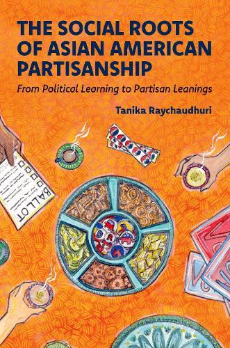 The Social Roots of Asian American Partisanship: From Political Learning to Partisan Leanings  by Tanika Raychaudhuri (Assistant Professor, Department of Political Science, Assistant Professor, Department of Political Science, Rice University) at Abbey's Bookshop, 