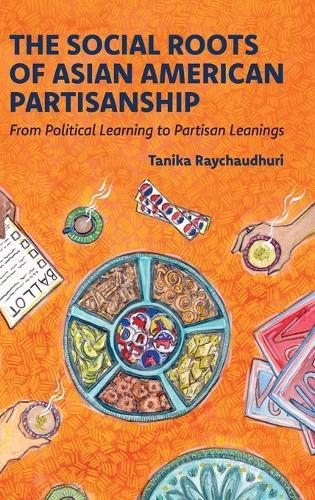 The Social Roots of Asian American Partisanship: From Political Learning to Partisan Leanings  by Tanika Raychaudhuri (Assistant Professor, Department of Political Science, Assistant Professor, Department of Political Science, Rice University) at Abbey's Bookshop, 