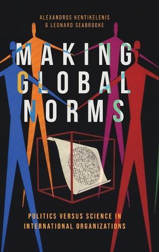 Making Global Norms: Politics versus Science in International Organizations  by Alexandros Kentikelenis (Associate Professor in Political Economy and Sociology, Associate Professor in Political Economy and Sociology, Bocconi University) at Abbey's Bookshop, 