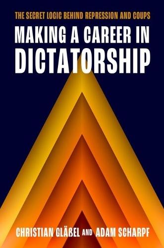 Making a Career in Dictatorship: The Secret Logic behind Repression and Coups  by Christian Gläßel (Postdoctoral Researcher, Centre for International Security, Postdoctoral Researcher, Centre for International Security, Hertie School) at Abbey's Bookshop, 