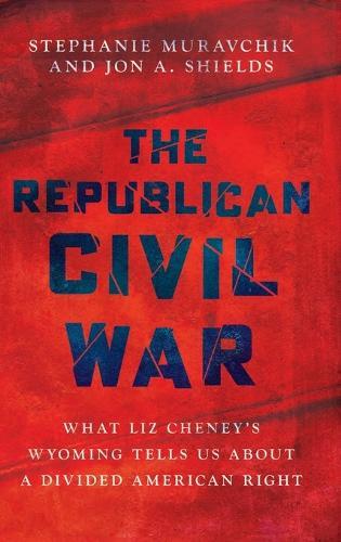 The Republican Civil War: What Liz Cheney’s Wyoming Tells Us About a Divided American Right  by Stephanie Muravchik (Associate Fellow, Associate Fellow, Institute for Advanced Studies in Culture) at Abbey's Bookshop, 