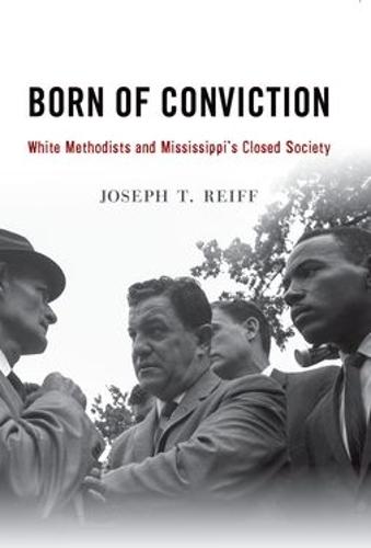Born of Conviction: White Methodists and Mississippi's Closed Society  by Joseph T. Reiff (Emeritus Professor of Religion, Emeritus Professor of Religion, Emory & Henry University) at Abbey's Bookshop, 
