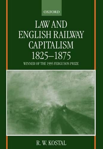 Law and English Railway Capitalism 1825-1875  by R. W. Kostal (Professor, Faculty of Law, Professor, Faculty of Law, University of Western Ontario) at Abbey's Bookshop, 