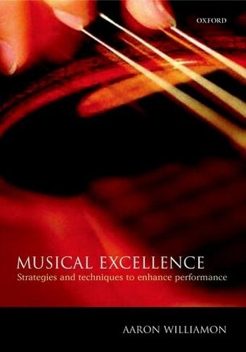 Musical Excellence: Strategies and Techniques to Enhance Performance  by Aaron Williamon (, Centre for Performance Science, Royal College of Music, London, UK) at Abbey's Bookshop, 