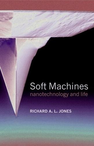 Soft Machines: Nanotechnology and Life  by Richard A. L. Jones (Department of Physics and Astronomy, University of Sheffield, UK) at Abbey's Bookshop, 