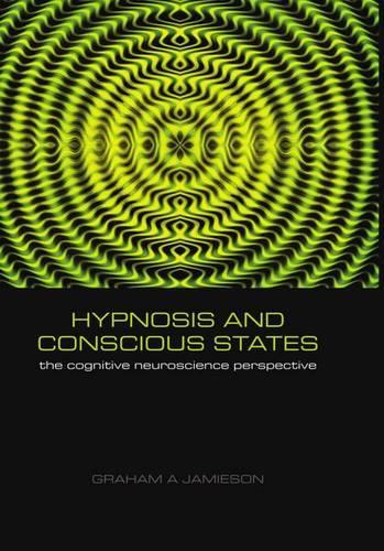 Hypnosis and Conscious States: The cognitive neuroscience perspective  by Graham Jamieson (, Lecturer in Human Neuropsychology, School of Psychology, University of New England, Armidale, Australia) at Abbey's Bookshop, 
