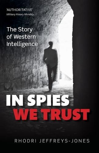 In Spies We Trust: The Story of Western Intelligence  by Rhodri Jeffreys-Jones (Emeritus Professor of American History, University of Edinburgh) at Abbey's Bookshop, 