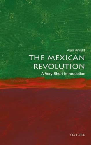 The Mexican Revolution: A Very Short Introduction  by Alan Knight (Professor Emeritus of the History of Latin America, Oxford University) at Abbey's Bookshop, 