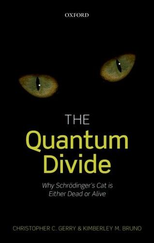 The Quantum Divide: Why Schrödinger's Cat is Either Dead or Alive  by Christopher C. Gerry (Department of Physics, Lehman College, City University of New York) at Abbey's Bookshop, 