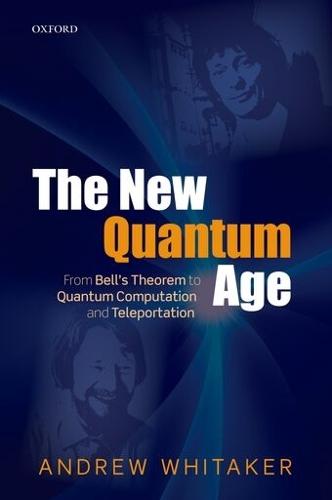The New Quantum Age: From Bell's Theorem to Quantum Computation and Teleportation  by Andrew Whitaker (Professor of Physics, Professor of Physics, Queen's University, Belfast, Northern Ireland) at Abbey's Bookshop, 