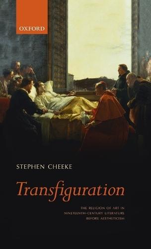 Transfiguration: The Religion of Art in Nineteenth-Century Literature Before Aestheticism  by Stephen Cheeke (University of Bristol) at Abbey's Bookshop, 