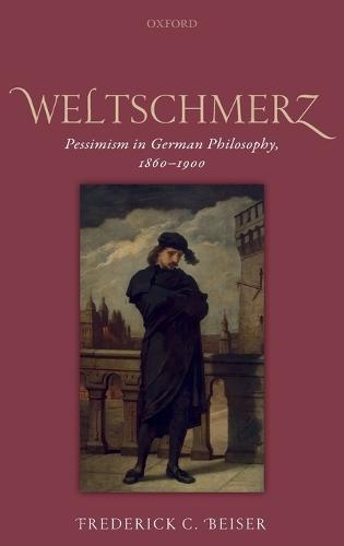 Weltschmerz: Pessimism in German Philosophy, 1860-1900  by Frederick C. Beiser (Syracuse University) at Abbey's Bookshop, 