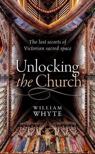 Unlocking the Church: The lost secrets of Victorian sacred space  by William Whyte at Abbey's Bookshop, 