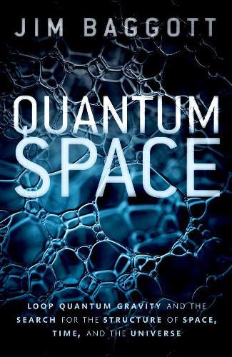 Quantum Space: Loop Quantum Gravity and the Search for the Structure of Space, Time, and the Universe  by Jim Baggott (Freelance science writer) at Abbey's Bookshop, 