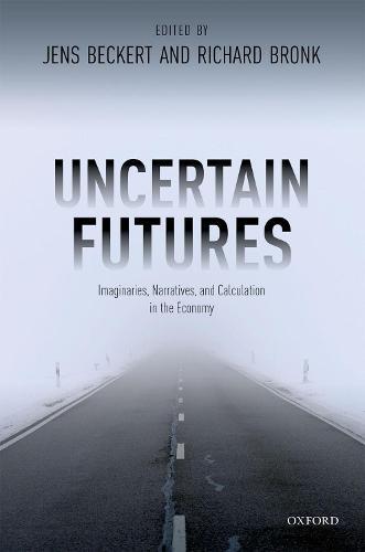 Uncertain Futures: Imaginaries, Narratives, and Calculation in the Economy  by Jens Beckert (Professor and Director of the Max Planck Institute for the Study of Societies, Professor and Director of the Max Planck Institute for the Study of Societies, Max Planck Institute) at Abbey's Bookshop, 