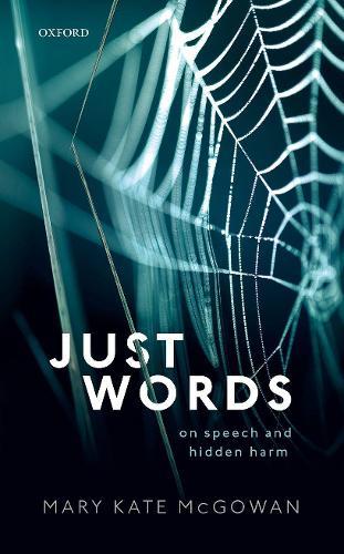 Just Words: On Speech and Hidden Harm  by Mary Kate McGowan (Margaret Clapp '30 Distinguished Alumna Professor of Philosophy, Margaret Clapp '30 Distinguished Alumna Professor of Philosophy, Wellesley College) at Abbey's Bookshop, 