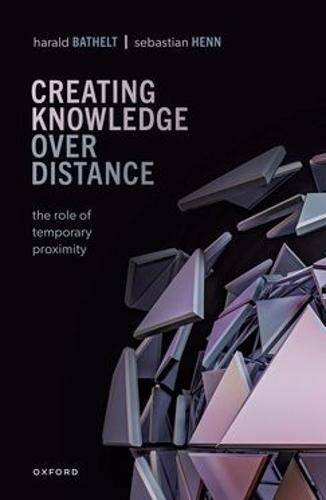 Creating Knowledge over Distance: The Role of Temporary Proximity  by Harald Bathelt (Professor in the Department of Geography and Planning, Professor in the Department of Geography and Planning, University of Toronto) at Abbey's Bookshop, 