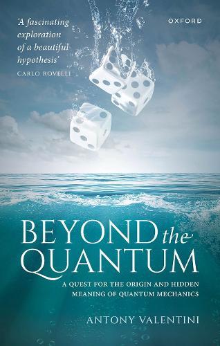 Beyond the Quantum: A Quest for the Origin and Hidden Meaning of Quantum Mechanics  by Antony Valentini (Academic Visitor, Theoretical Physics, Academic Visitor, Theoretical Physics, Imperial College London) at Abbey's Bookshop, 