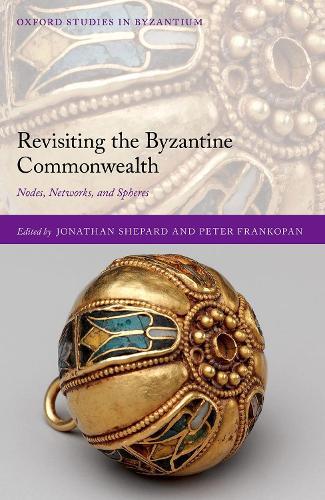 Revisiting the Byzantine Commonwealth: Nodes, Networks, and Spheres  by Jonathan Shepard (University of Oxford) at Abbey's Bookshop, 