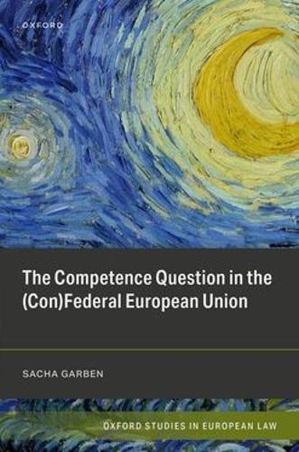 The Competence Question in the (Con)Federal European Union  by Sacha Garben (Professor of EU Law, European Legal Studies Department, Professor of EU Law, European Legal Studies Department, College of Europe (Bruges)) at Abbey's Bookshop, 