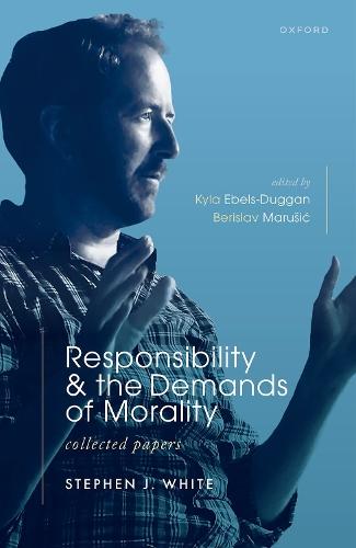 Responsibility and the Demands of Morality: Collected Papers  by Stephen J. White at Abbey's Bookshop, 