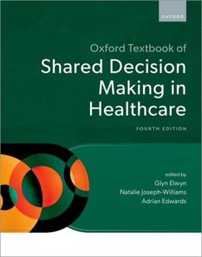 Oxford Textbook of Shared Decision Making in Healthcare  by Glyn Elwyn (Professor and Physician Researcher, The Dartmouth Institute for Health Policy and Clinical Practice, Dartmouth College, Hanover, New Hampshire, USA) at Abbey's Bookshop, 