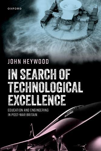 In Search of Technological Excellence: Education and Engineering in Post-War Britain  by John Heywood (Professorial Fellow Emeritus, Professorial Fellow Emeritus, Trinity College Dublin) at Abbey's Bookshop, 