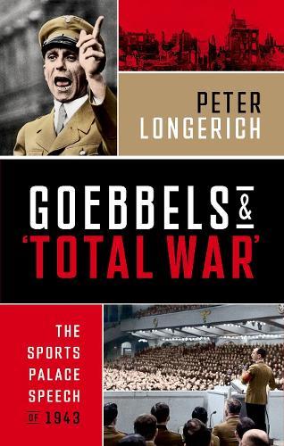 Goebbels and 'Total War': The Sports Palace Speech of 1943  by Peter Longerich (Former Professor of Modern German History, Former Professor of Modern German History, Royal Holloway, University of London) at Abbey's Bookshop, 