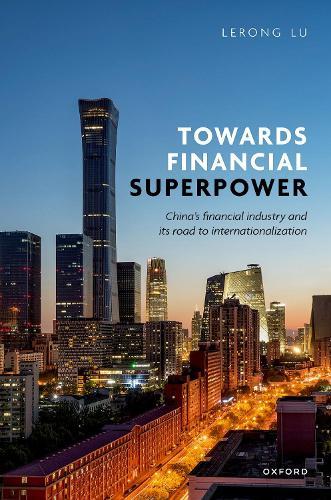 Towards Financial Superpower: China's Financial Industry and Its Road to Internationalization  by Dr Lerong Lu (Reader in Law, The Dickson Poon School of Law, Reader in Law, The Dickson Poon School of Law, King's College London) at Abbey's Bookshop, 