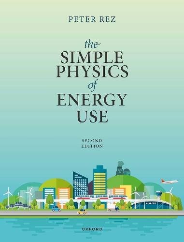 The Simple Physics of Energy Use, Second Edition  by Prof Peter Rez (Department of Physics, Arizona State University) at Abbey's Bookshop, 
