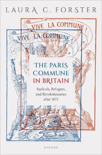 The Paris Commune in Britain: Radicals, Refugees, and Revolutionaries after 1871  by Laura C. Forster (Lecturer in Modern History, Lecturer in Modern History, University of York) at Abbey's Bookshop, 