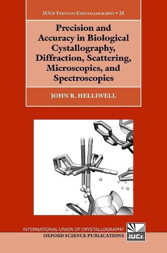 Precision and Accuracy in Biological Crystallography, Diffraction, Scattering, Microscopies, and Spectroscopies  by John R. Helliwell (Emeritus Professor, Emeritus Professor, Department of Chemistry, University of Manchester) at Abbey's Bookshop, 