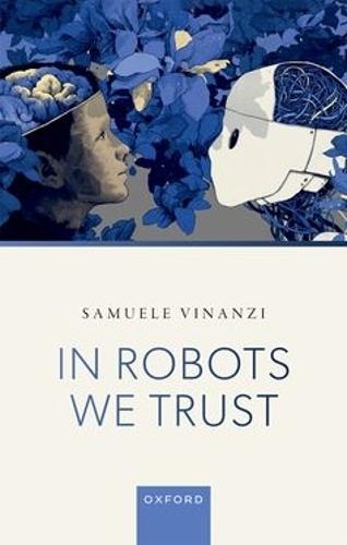 In Robots We Trust  by Dr Samuele Vinanzi (Senior Lecturer in Robotics and Artificial Intelligence, Senior Lecturer in Robotics and Artificial Intelligence, Sheffield Hallam University, Sheffield) at Abbey's Bookshop, 