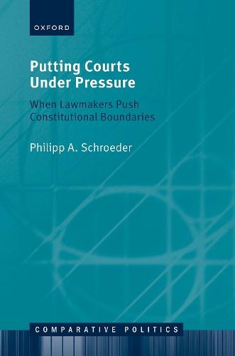 Putting Courts Under Pressure: When Lawmakers Push Constitutional Boundaries  by Philipp A. Schroeder (Postdoctoral Researcher, Postdoctoral Researcher, Department of Political Science, Ludwig-Maximilians-University Munich) at Abbey's Bookshop, 