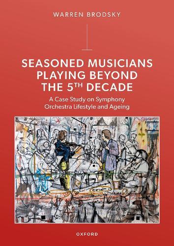 Seasoned Musicians Playing Beyond the 5th Decade: A Case Study on Symphony Orchestra Lifestyle and Ageing  by Warren Brodsky (Professor of Music Psychology, Professor of Music Psychology, Department of Arts, Ben-Gurion University of the Negev) at Abbey's Bookshop, 