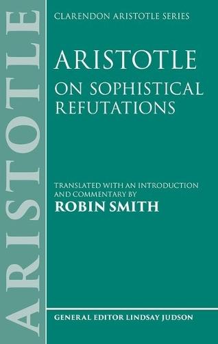 Aristotle: On Sophistical Refutations  by Robin Smith (Professor of Philosophy Emeritus, Professor of Philosophy Emeritus, Texas A&M University) at Abbey's Bookshop, 