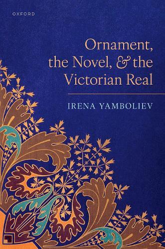 Ornament, the Novel, and the Victorian Real  by Irena Yamboliev (Lecturer, Lecturer, Stanford University) at Abbey's Bookshop, 