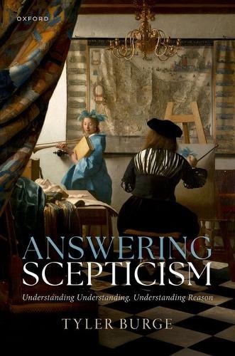 Answering Scepticism: Understanding Understanding, Understanding Reason  by Tyler Burge (Flint Professor of Philosophy, Flint Professor of Philosophy, UCLA) at Abbey's Bookshop, 