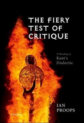 The Fiery Test of Critique: A Reading of Kant's Dialectic  by Ian Proops (Professor of Philosophy, Professor of Philosophy, University of Texas at Austin) at Abbey's Bookshop, 