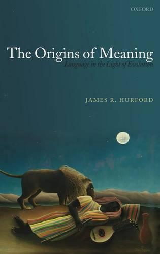 The Origins of Meaning: Language in the Light of Evolution  by James R. Hurford (, University of Edinburgh) at Abbey's Bookshop, 