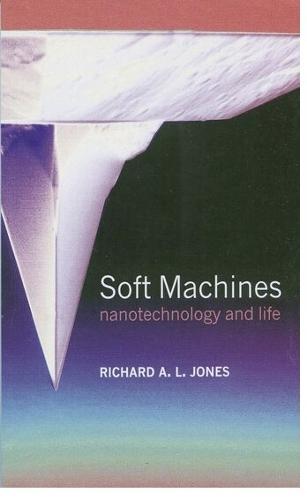 Soft Machines: Nanotechnology and Life  by Richard A. L. Jones (Department of Physics and Astronomy, University of Sheffield, UK) at Abbey's Bookshop, 