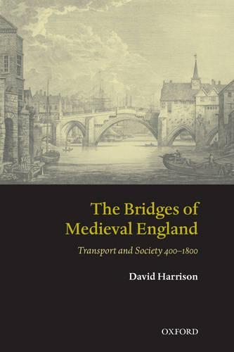 The Bridges of Medieval England: Transport and Society 400-1800  by David Harrison (Clerk to the House of Commons) at Abbey's Bookshop, 