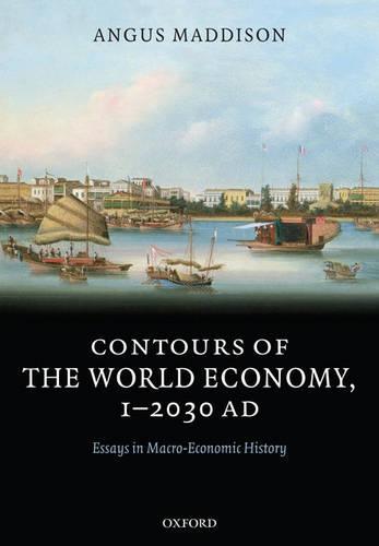 Contours of the World Economy 1-2030 AD: Essays in Macro-Economic History  by Angus Maddison (, The late Emeritus Professor of Economic Growth and Development, University of Groningen) at Abbey's Bookshop, 