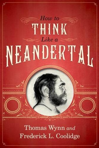 How To Think Like a Neandertal  by Thomas Wynn (Professor of Archeology, Professor of Archeology, University of Colorado at Colorado Springs) at Abbey's Bookshop, 