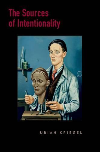 The Sources of Intentionality  by Uriah Kriegel (Associate Professor of Philosophy, Associate Professor of Philosophy, University of Arizona) at Abbey's Bookshop, 
