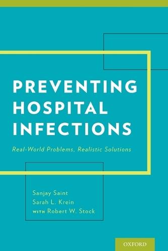 Preventing Hospital Infections: Real-World Problems, Realistic Solutions  by Sanjay Saint (George Dock Professor of Internal Medicine, George Dock Professor of Internal Medicine, University of Michigan) at Abbey's Bookshop, 
