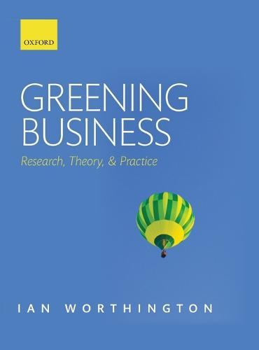 Greening Business: Research, Theory, and Practice  by Ian Worthington (Emeritus Professor of Corporate Sustainability, Leicester Business School, De Montfort University, Leicester, UK) at Abbey's Bookshop, 