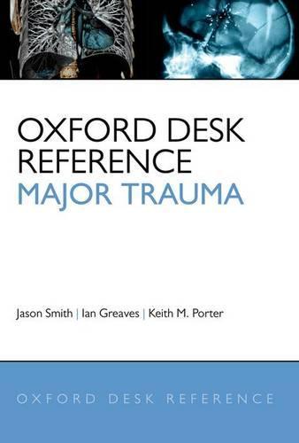 Oxford Desk Reference: Major Trauma  by Jason Smith (Surgeon Commander, Royal Navy, Emergency Department, Derriford Hospital, Plymouth, UK) at Abbey's Bookshop, 