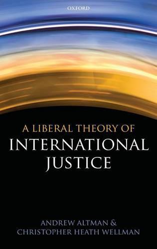 A Liberal Theory of International Justice  by Andrew Altman (Professor of Philosophy and Director, Jean Beer Blumenfeld Center for Ethics, Georgia State University) at Abbey's Bookshop, 